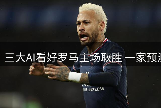 三大AI看好罗马主场取胜 一家预测战平亚特兰大